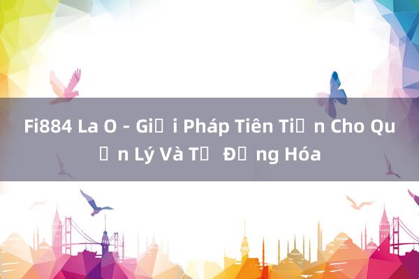 Fi884 La O - Giải Pháp Tiên Tiến Cho Quản Lý Và Tự Động Hóa