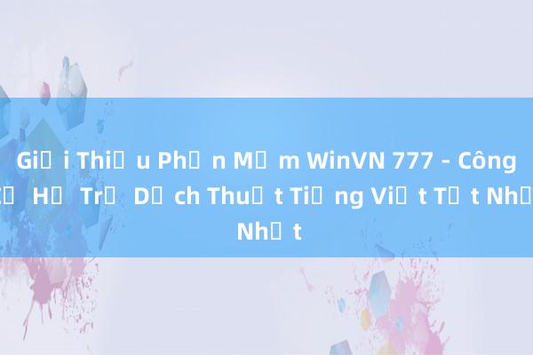 Giới Thiệu Phần Mềm WinVN 777 - Công Cụ Hỗ Trợ Dịch Thuật Tiếng Việt Tốt Nhất