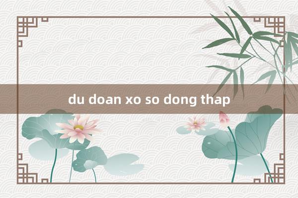 du doan xo so dong thap