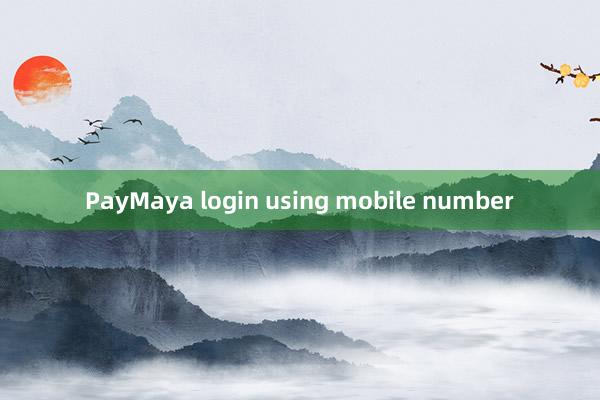 PayMaya login using mobile number